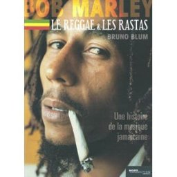 Bob Marley, le reggae et les rastas : une histoire de la musique jamaïcaine Bruno Blum Hors collection