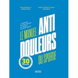 Le manuel anti-douleurs du sportif : l'expertise du haut niveau au service de votre santé : 30 routi Yann Gravoulet, Sergio Torrent Correa Amphora