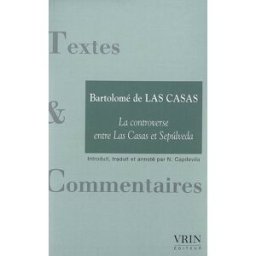 La controverse entre Las Casas et Sepulveda. Impérialisme, empire et destruction bartolomé de las casas, nestor capdevila Vrin