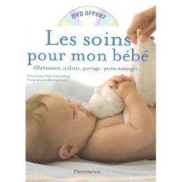 Les soins pour mon bébé : allaitement, toilette, portage, petits massages... Marie-Thérèse Marcel, Sioux Berger Flammarion