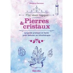 Pierres & cristaux : le guide pratique et facile pour débuter en lithothérapie Margerie Dachelet Rustica