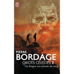 Griots célestes. Vol. 2. Le dragon aux plumes de sang Pierre Bordage J'ai lu