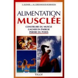 Alimentation musclée : construire du muscle, gagner en énergie, perdre du poids S. Kleiner, Maggie Greenwood-Robinson Vigot