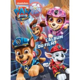 Paw Patrol : the movie. Paw Patrol : the movie : l'album du film Nickelodeon productions Hachette Jeunesse