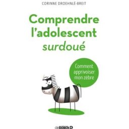 Comprendre l'adolescent surdoué : comment apprivoiser mon zèbre Corinne Droehnlé-Breit De Boeck supérieur