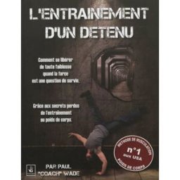 L'entraînement d'un détenu : comment se libérer de toute faiblesse quand la force est une question d Paul Wade Manokan