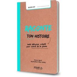 Raconte ton histoire : petit défouloir créatif pour coincé de la plume Bruno Garel Solar