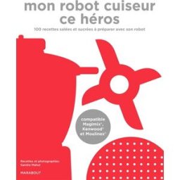 Mon robot cuiseur ce héros : 100 recettes à faire avec son robot chauffant Sandra Mahut Marabout