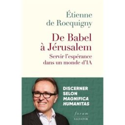 De Babel à Jérusalem : servir l'espérance dans un monde d'IA : discerner selon Magnifica humanitas Etienne de Rocquigny Salvator