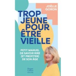 Trop jeune pour être vieille : petit manuel de savoir rire (et profiter) de son âge Joëlle Goron HarperCollins