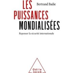 Les puissances mondialisées : repenser la sécurité internationale Bertrand Badie O. Jacob