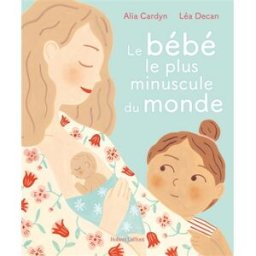 Le bébé le plus minuscule du monde Alia Cardyn, Léa Decan R. Laffont