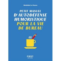 Petit manuel d'autodéfense humoristique pour la vie de bureau Mathilde Le Guern First Editions