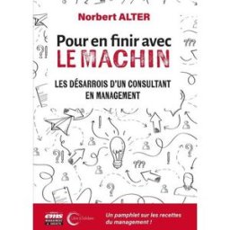 Pour en finir avec le machin : les désarrois d'un consultant en management Norbert Alter Management et société, Libre & Solidaire