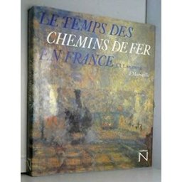 le temps des chemins de fer en france reynaud félix, villard madeleine, fortanier arnaud ramière de, marseille archives municipales, dépar pml editions