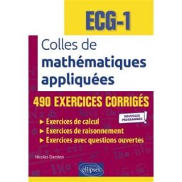 Colles de mathématiques appliquées, ECG-1 : 490 exercices corrigés : nouveaux programmes Nicolas Damien Ellipses