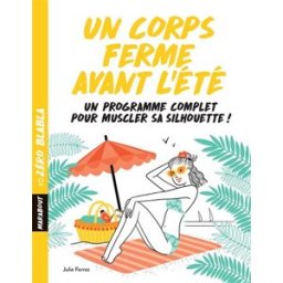 Un corps ferme avant l'été : un programme complet pour muscler sa silhouette ! Julie Ferrez Marabout