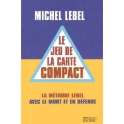 Le jeu de la carte, compact : la méthode Lebel avec le mort et en défense Michel Lebel Rocher