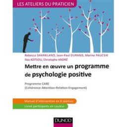 Mettre en oeuvre un programme de psychologie positive : programme Care (cohérence-attention-relation Rébecca Shankland, Jean-Paul Durand, Marine Paucsik Dunod