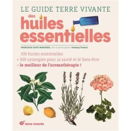 Le guide Terre vivante des huiles essentielles Françoise Couic-Marinier Terre vivante