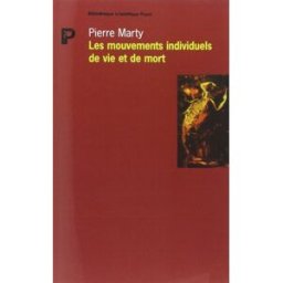 Les mouvements individuels de vie et de mort. Vol. 1. Essai d'économie psychosomatique Pierre Marty Payot
