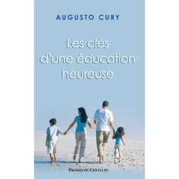 Les clés d'une éducation heureuse Augusto Cury Presses du Châtelet