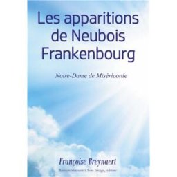 Marie, mère de miséricorde : les apparitions de Neubois Frankenbourg (1872-1877) Françoise Breynaert Rassemblement à son image éditions