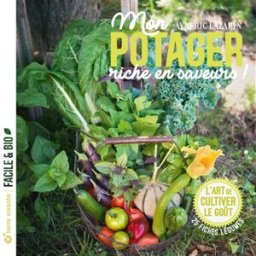 Mon potager riche en saveurs ! : l'art de cultiver le goût : 25 fiches légumes Aymeric Lazarin Terre vivante