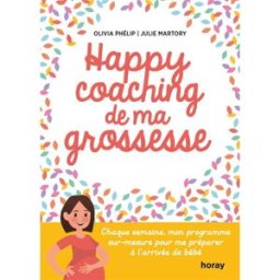 Happy coaching de ma grossesse : chaque semaine, mon programme sur-mesure pour me préparer à l'arriv Olivia Phélip, Julie Martory Horay