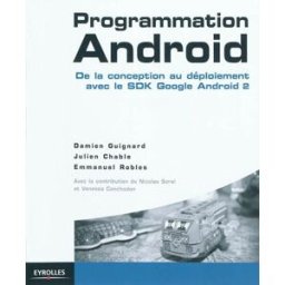 Programmation Android : de la conception au déploiement avec le SDK Google Android 2 Damien Guignard, Julien Chable, Emmanuel Roblès Eyrolles