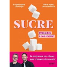 Sucre : dites adieu à son emprise : un programme en 4 phases pour retrouver votre énergie ! Cyril Laporte, Pierre Joyeau Mango