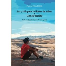 Les 7 clés pour se libérer du tabac + une clé secrète: De 80 000 cigarettes à 7 marathons en 7 jours pellaumail, vincent Independently published