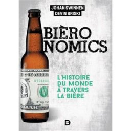 Bièronomics : l'histoire du monde à travers la bière Johan F. M. Swinnen, Devin Briski De Boeck supérieur