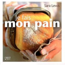 Je fais mon pain : pour des pains maison faits à la main ou à la machine à pain Sara Lewis First Editions