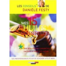 Mes 15 huiles essentielles : des solutions garanties faciles à faire soi-même : les indispensables p Danièle Festy Leduc.s éditions