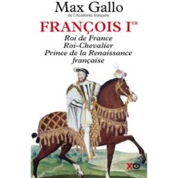 François Ier : roi de France, roi-chevalier, prince de la Renaissance française, 1494-1547 : récit Max Gallo XO