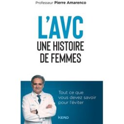 L'AVC : une histoire de femmes : tout ce que vous devez savoir pour l'éviter Pierre Amarenco Kero