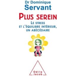 Plus serein : le stress et l'équilibre intérieur, un abécédaire Dominique Servant O. Jacob