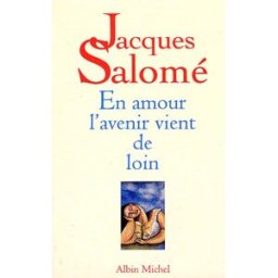 En amour... l'avenir vient de loin : poétique amoureuse Jacques Salomé Albin Michel