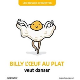 Les bidules chouettes. Billy l'oeuf au plat veut danser Julie Bullier La Poule qui pond
