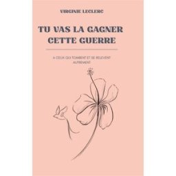 Tu vas la gagner cette guerre : A ceux qui tombent et se relèvent autrement Leclerc, Virginie Books on Demand