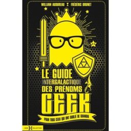Le guide intergalactique des prénoms geek : pour tous ceux qui ont oublié de grandir William Audureau, Frédéric Brunet Hors collection