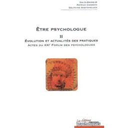 Etre psychologue. Vol. 2. Evolution et actualités des pratiques : actes du XXIe Forum professionnel Forum professionnel des psychologues (21 2006 Avignon) Journal des psychologues
