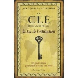 La clé pour vivre selon la loi de l'attraction : un guide simple pour vivre la vie de vos rêves Jack Canfield, D. D. Watkins Véga