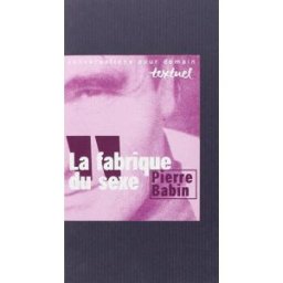 La fabrique du sexe : entretien avec Philippe Petit Pierre Babin, Philippe Petit Textuel