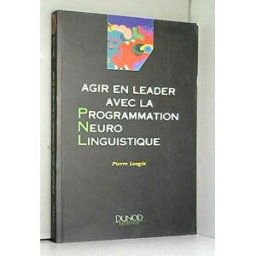Agir en leader avec la programmation neurolinguistique Pierre Longin Dunod