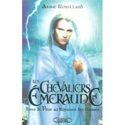 Les chevaliers d'Emeraude. Vol. 3. Piège au Royaume des Ombres Anne Robillard M. Lafon