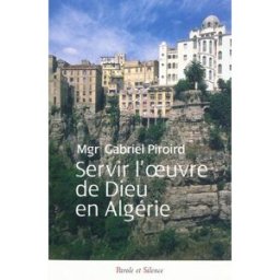 Servir l'oeuvre de Dieu en Algérie Gabriel Piroird Parole et silence