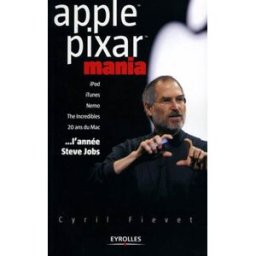 Apple Pixar mania : iPod, iTunes, Nemo, the incredibles, 20 ans du Mac... l'année Steve Jobs Cyril Fiévet Eyrolles