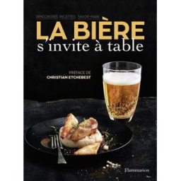 La bière s'invite à table : rencontres, recettes, savoir-faire Eric Chenebier Flammarion